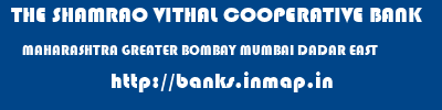 THE SHAMRAO VITHAL COOPERATIVE BANK  MAHARASHTRA GREATER BOMBAY MUMBAI DADAR EAST  banks information 